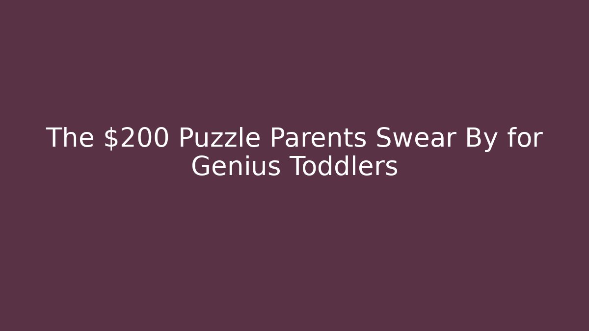 The $200 Puzzle Parents Swear By for Genius Toddlers - Critter Realm