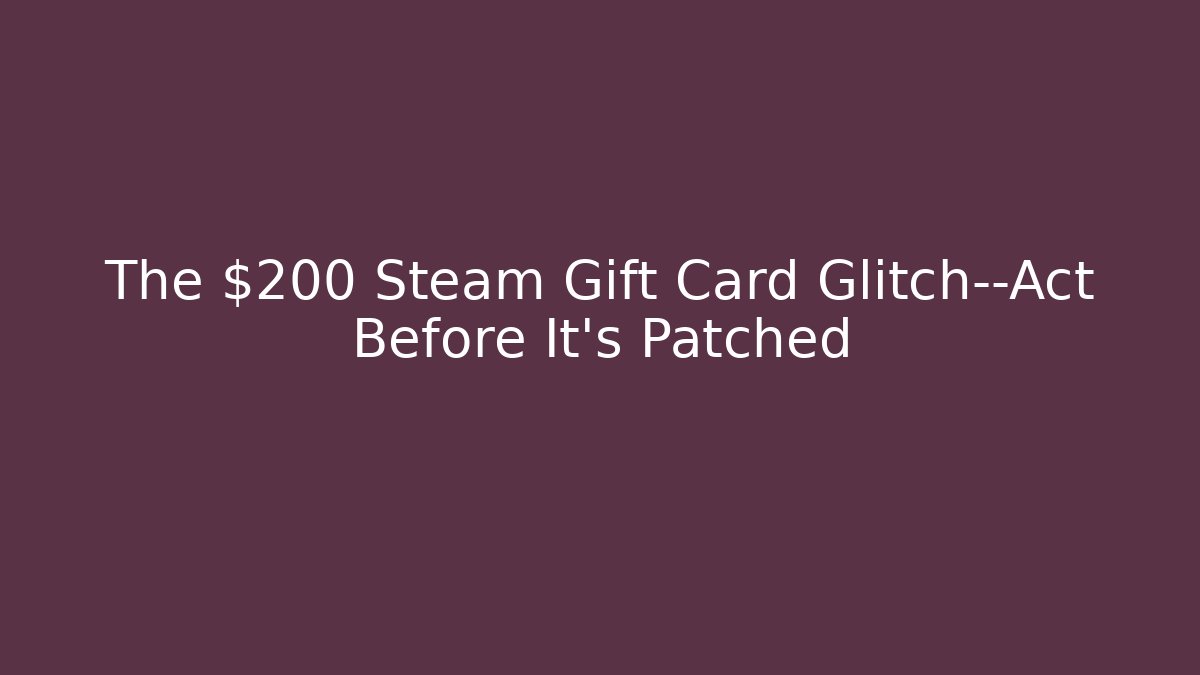 The $200 Steam Gift Card Glitch—Act Before It’s Patched