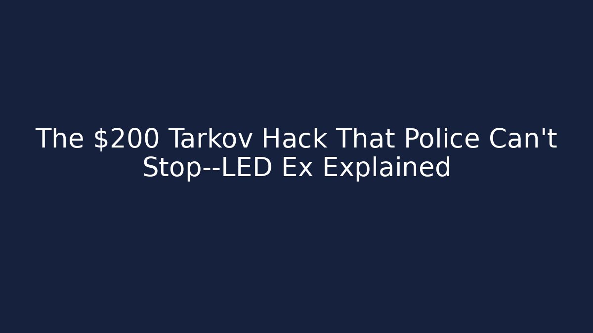 The $200 Tarkov Hack That Police Can’t Stop—LED Ex Explained