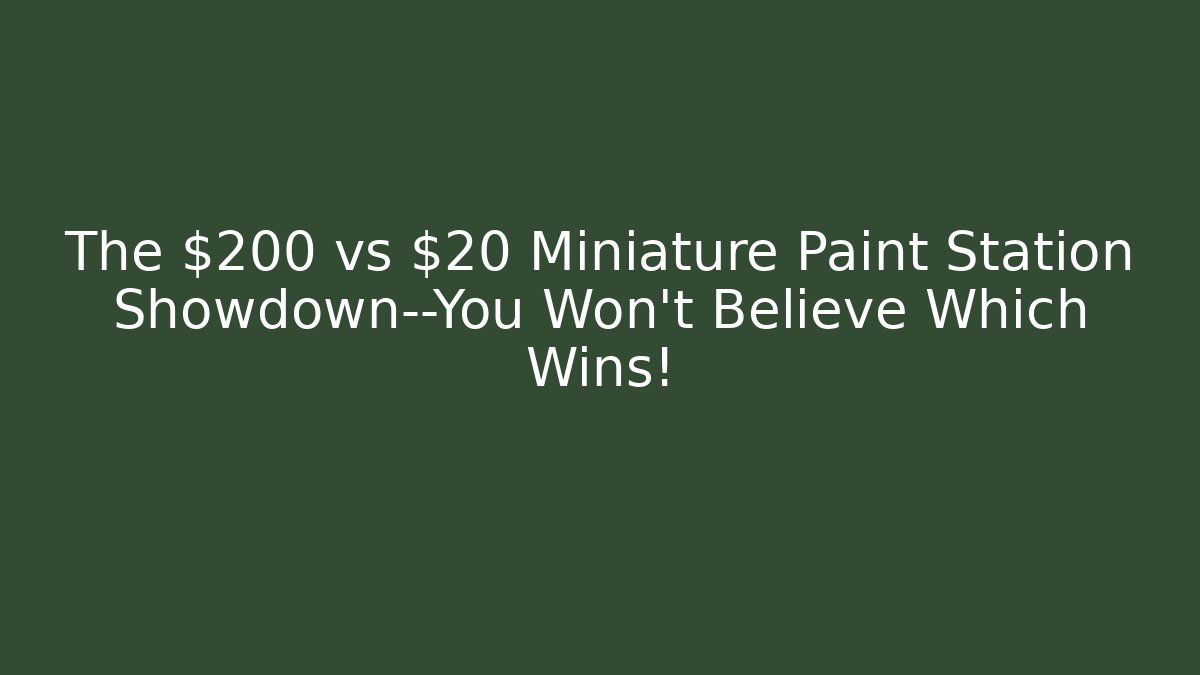 The $200 vs $20 Miniature Paint Station Showdown—You Won’t Believe Which Wins! - Critter Realm