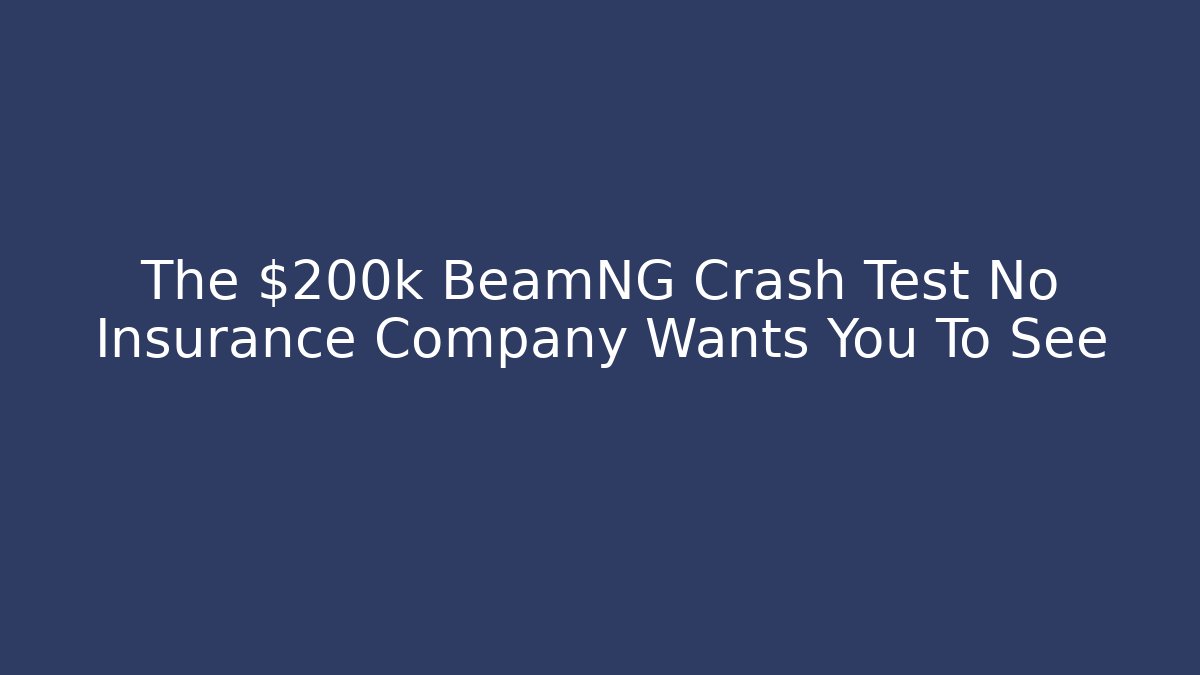 The $200k BeamNG Crash Test No Insurance Company Wants You To See