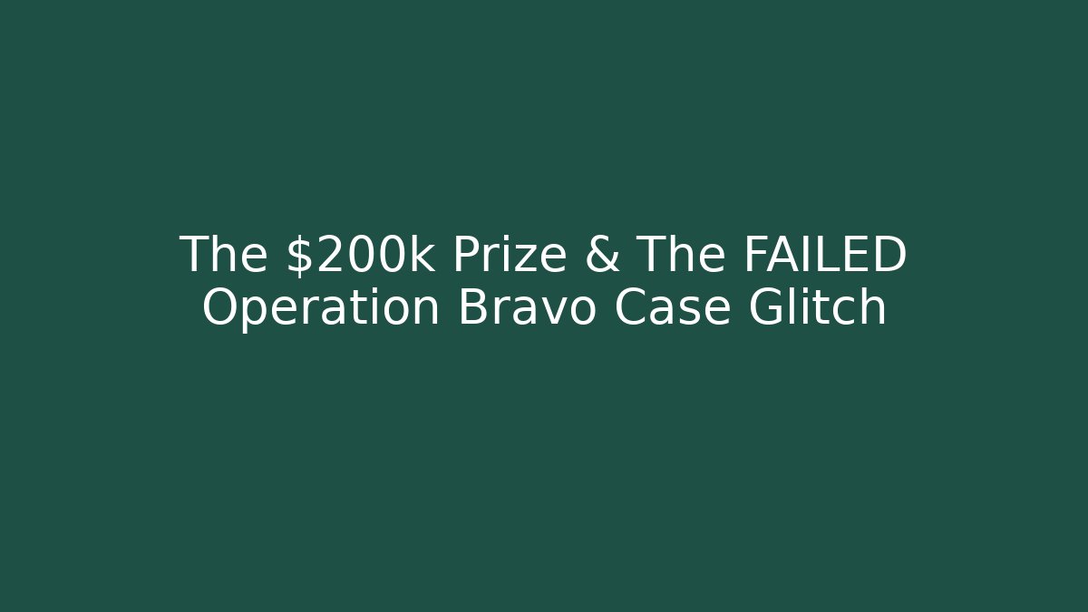 The $200k Prize & The FAILED Operation Bravo Case Glitch