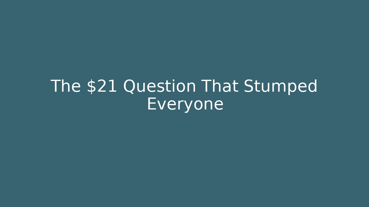 The $21 Question That Stumped Everyone