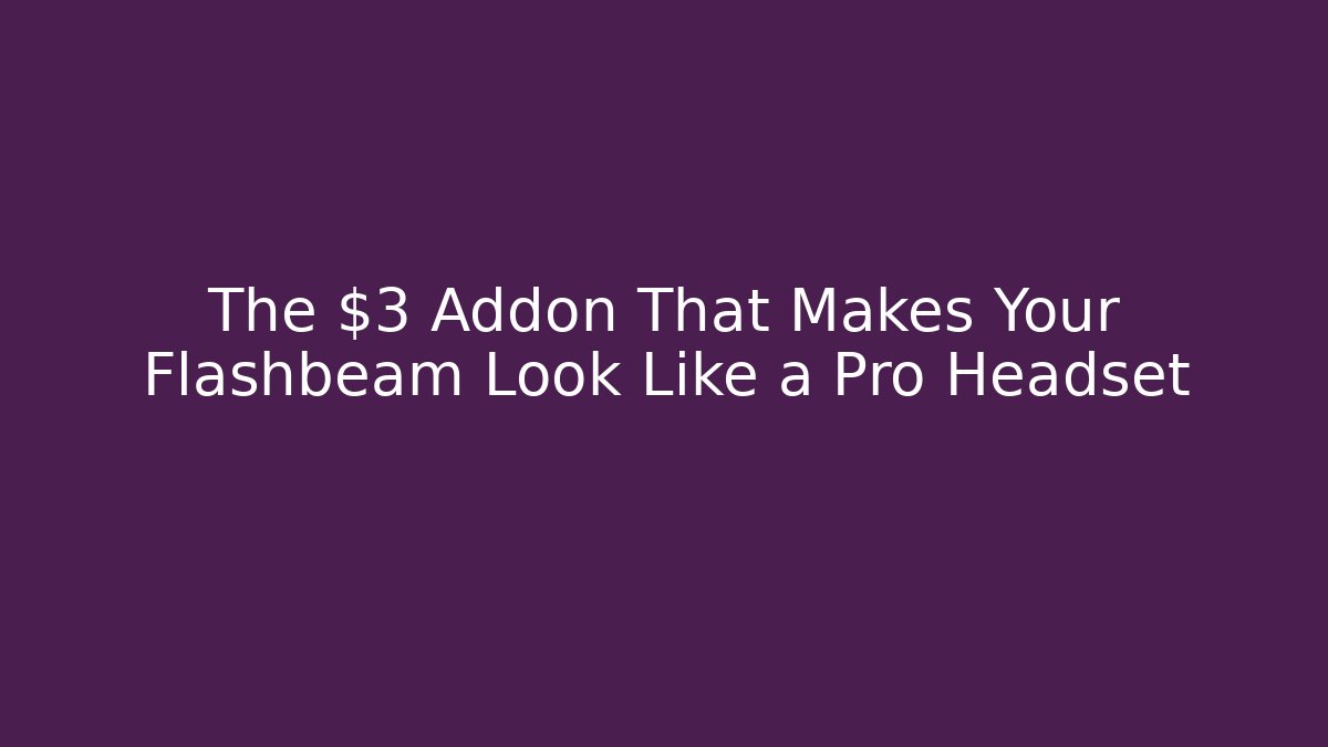 The $3 Addon That Makes Your Flashbeam Look Like a Pro Headset