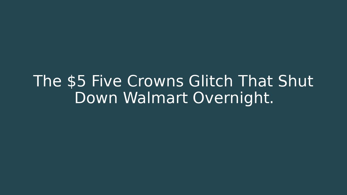 The $5 Five Crowns Glitch That Shut Down Walmart Overnight.
