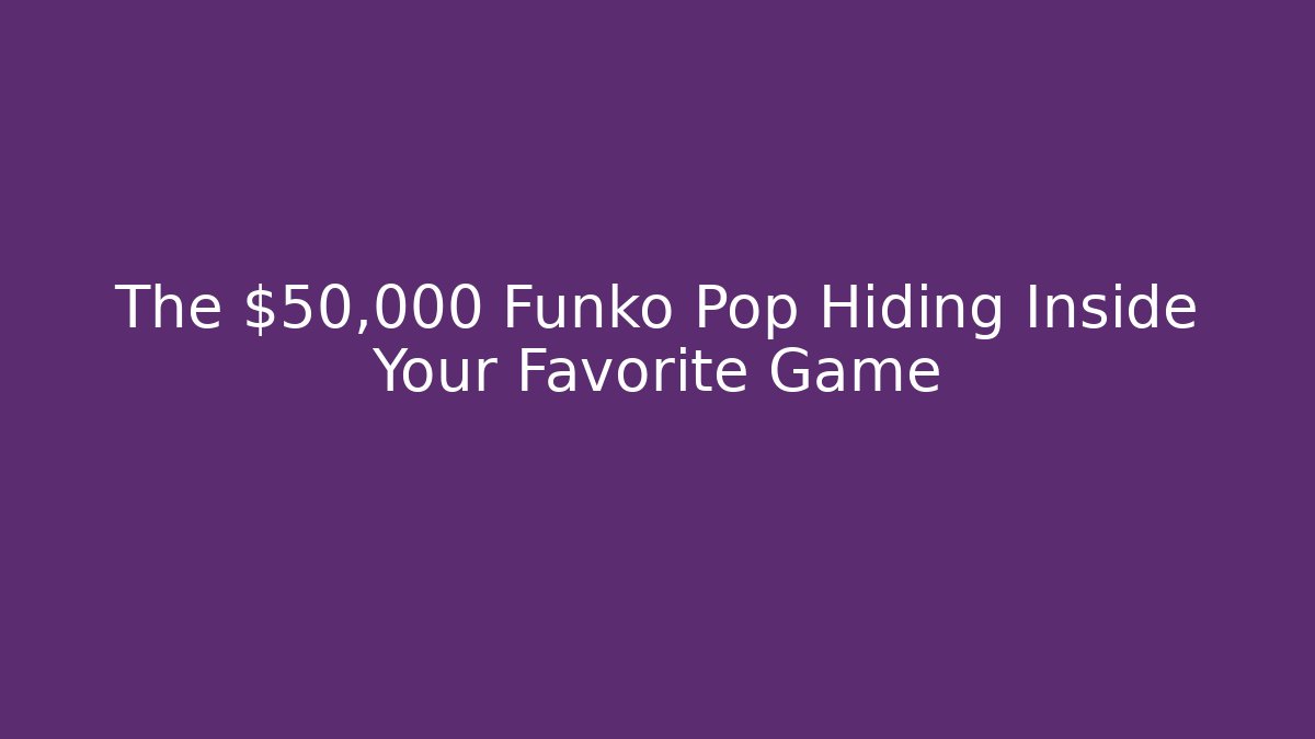 The $50,000 Funko Pop Hiding Inside Your Favorite Game