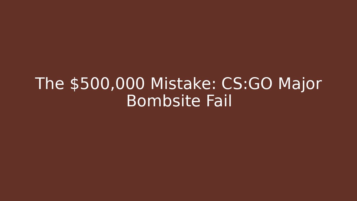 The $500,000 Mistake: CS:GO Major Bombsite Fail