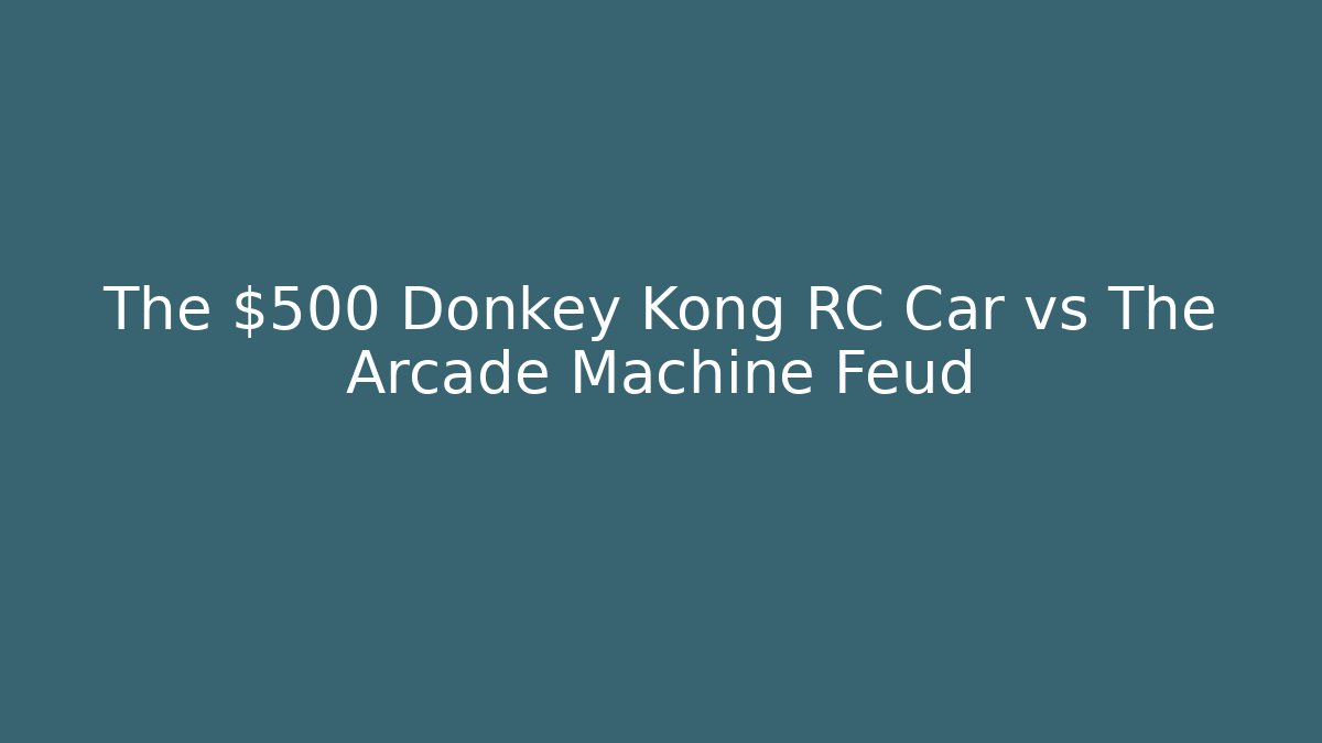 The $500 Donkey Kong RC Car vs The Arcade Machine Feud