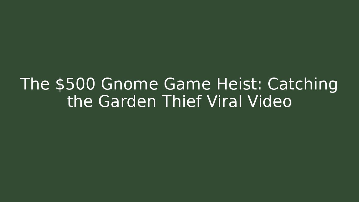 The $500 Gnome Game Heist: Catching the Garden Thief Viral Video