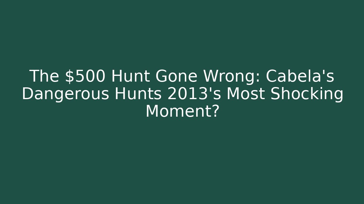 The $500 Hunt Gone Wrong: Cabela's Dangerous Hunts 2013's Most Shocking Moment? - Critter Realm