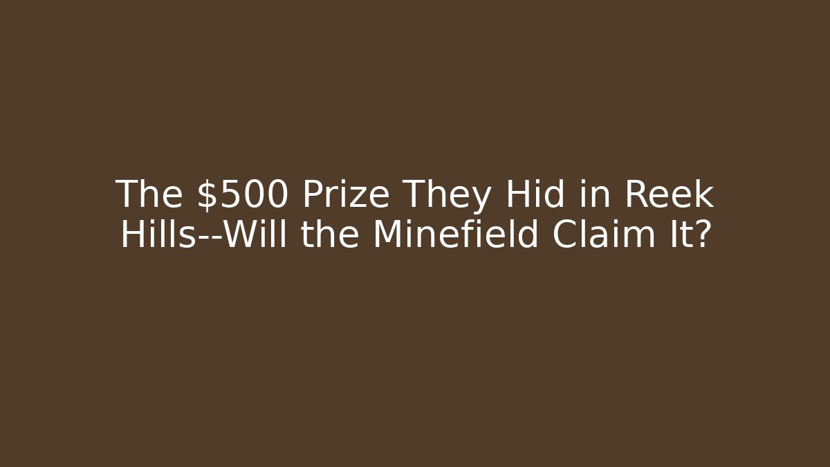 The $500 Prize They Hid in Reek Hills—Will the Minefield Claim It?