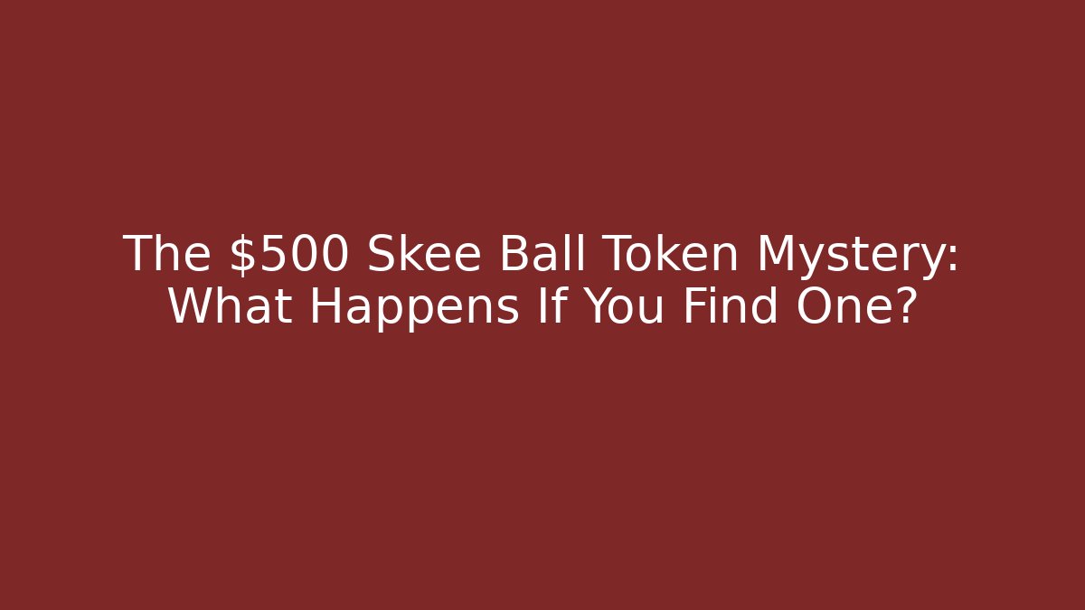The $500 Skee Ball Token Mystery: What Happens If You Find One?