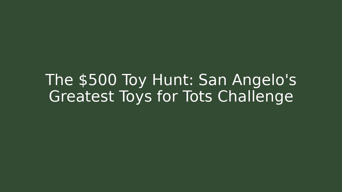 The $500 Toy Hunt: San Angelo's Greatest Toys for Tots Challenge