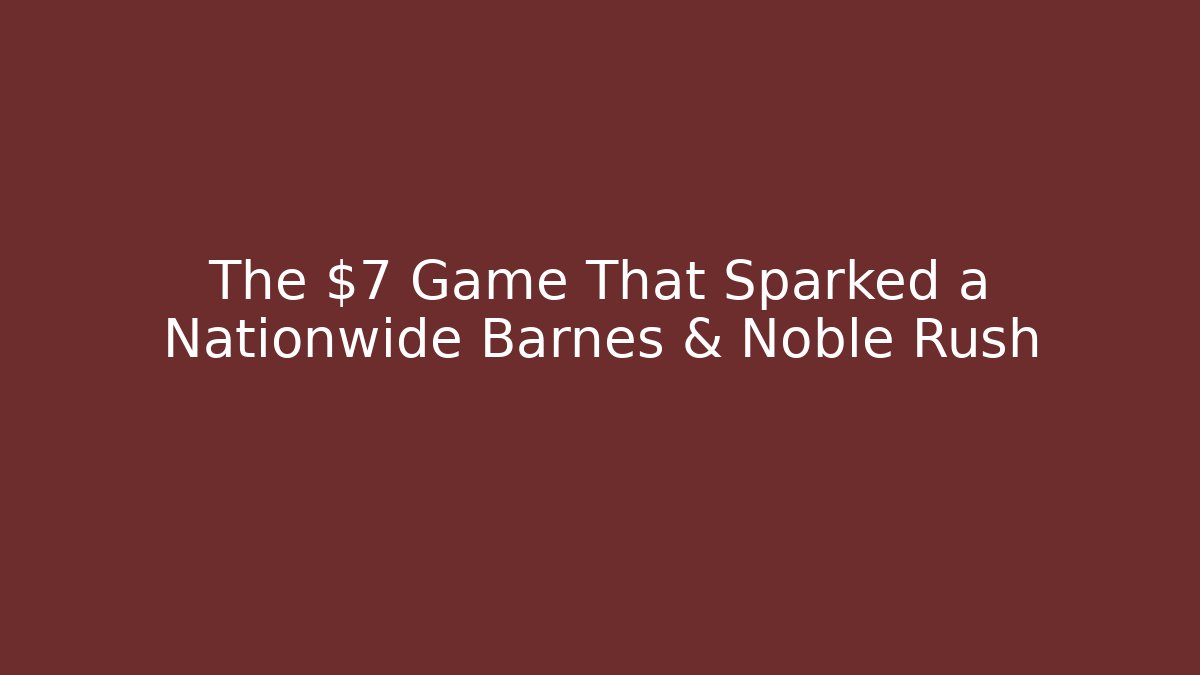 The $7 Game That Sparked a Nationwide Barnes & Noble Rush