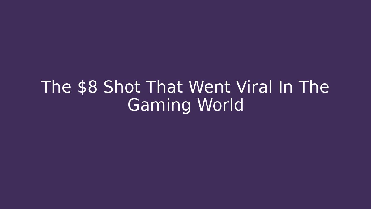 The $8 Shot That Went Viral In The Gaming World