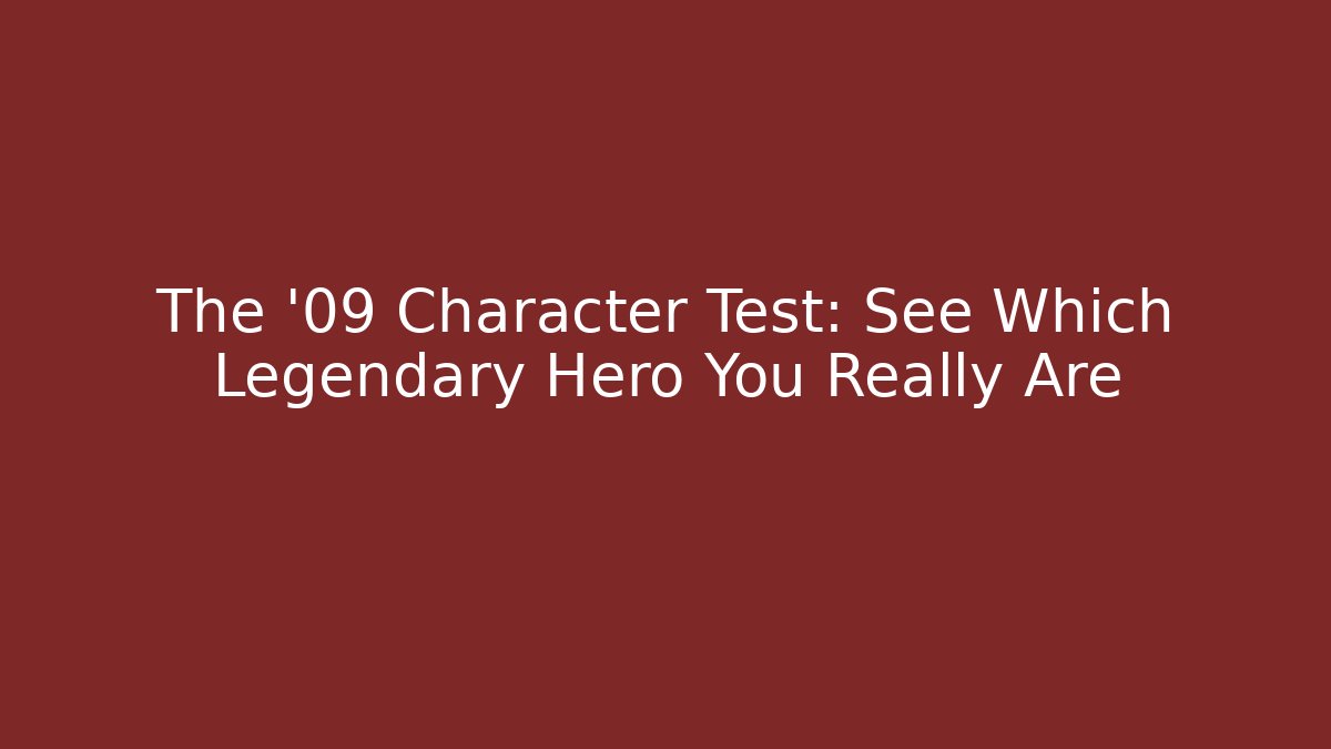 The '09 Character Test: See Which Legendary Hero You Really Are