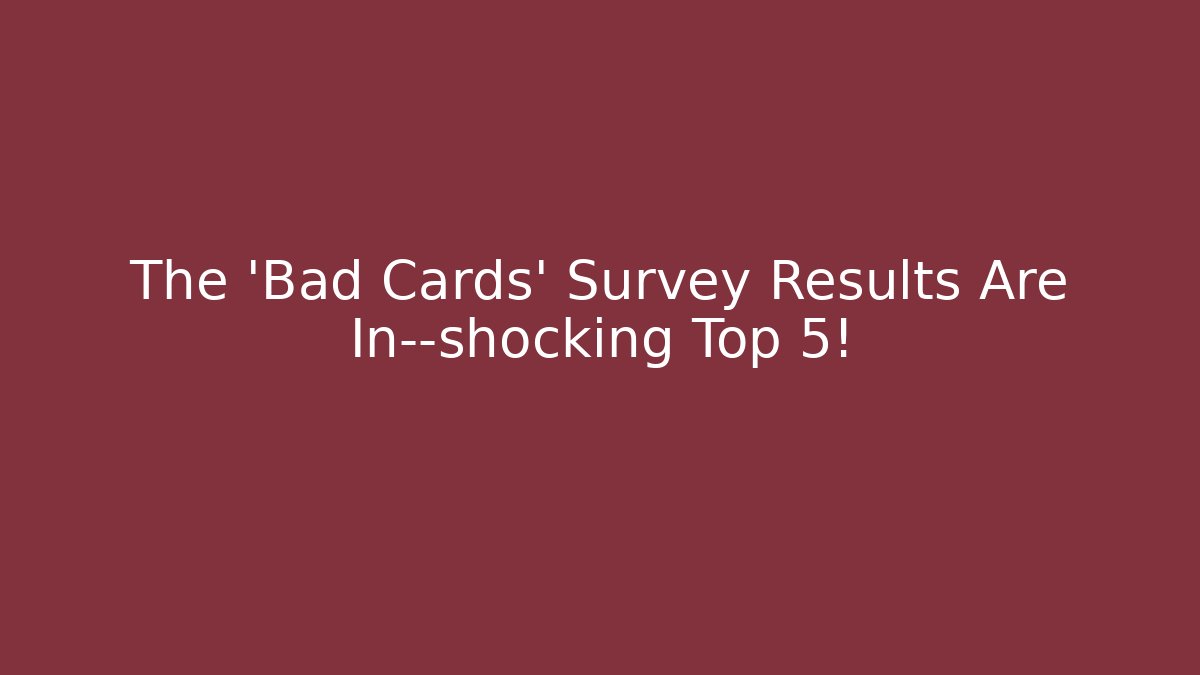 The 'Bad Cards' Survey Results Are In—shocking Top 5!