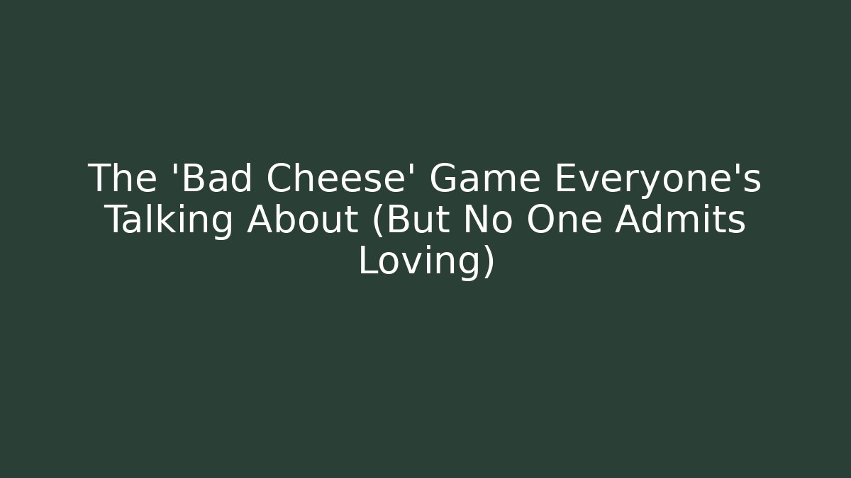 The 'Bad Cheese' Game Everyone's Talking About (But No One Admits Loving)