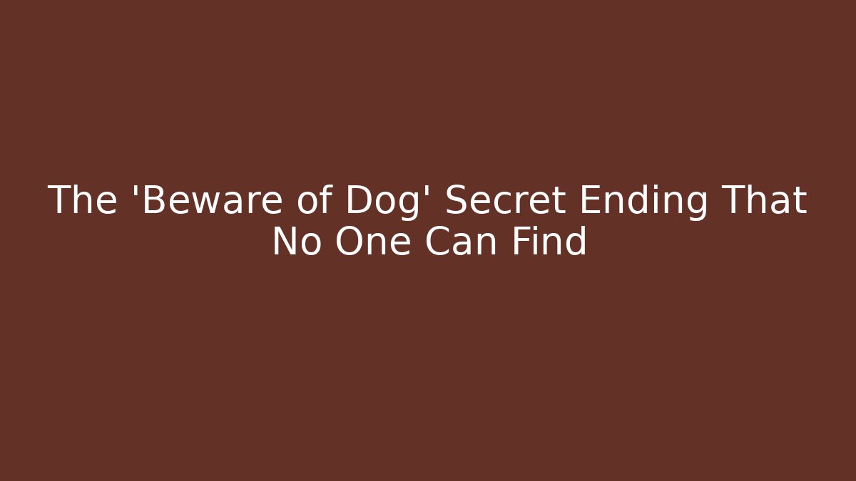The 'Beware of Dog' Secret Ending That No One Can Find