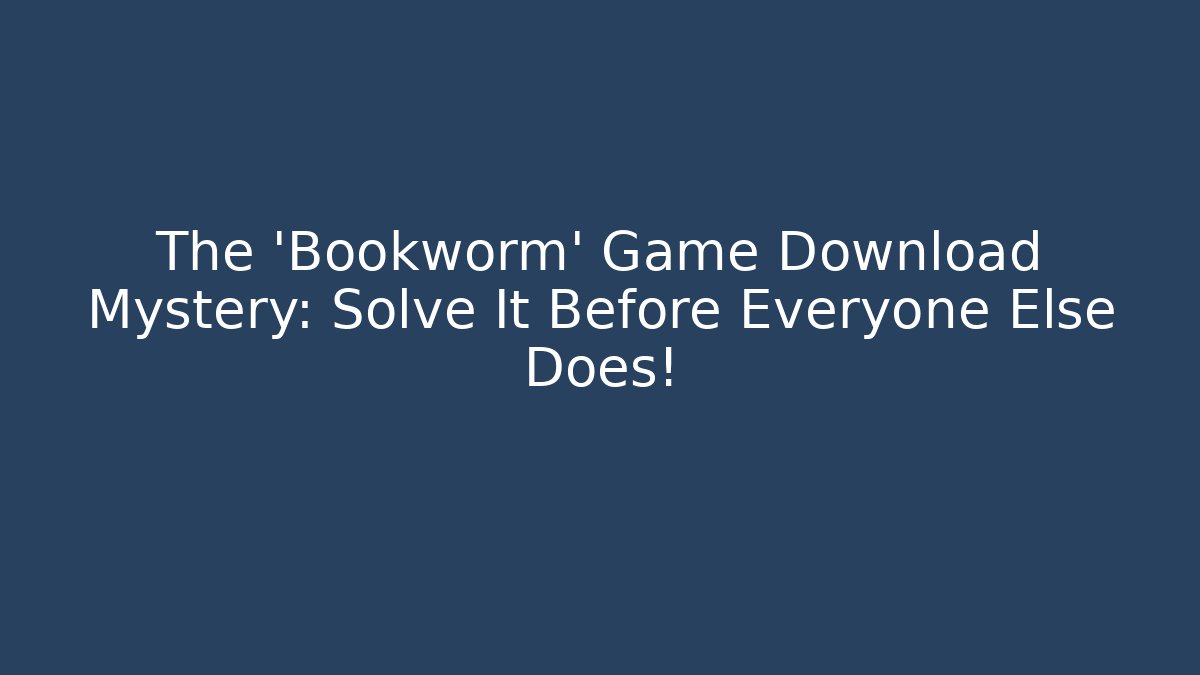 The 'Bookworm' Game Download Mystery: Solve It Before Everyone Else Does!