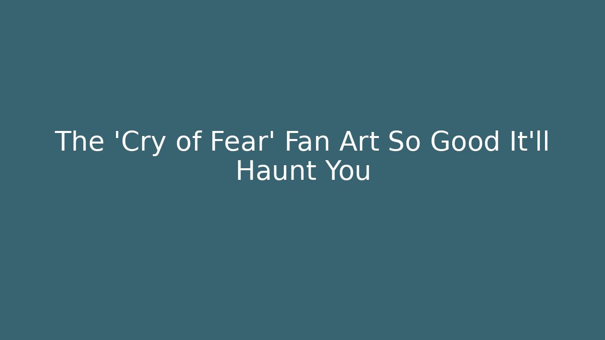 The 'Cry of Fear' Fan Art So Good It'll Haunt You