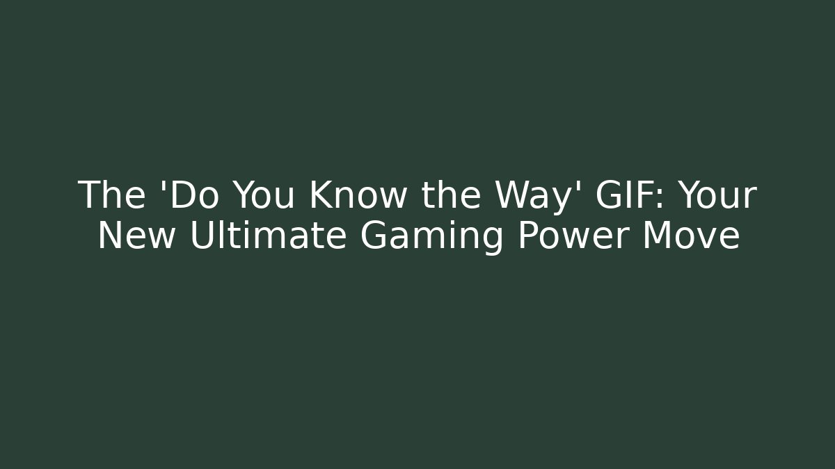 The 'Do You Know the Way' GIF: Your New Ultimate Gaming Power Move