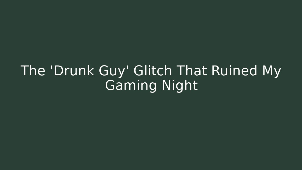 The 'Drunk Guy' Glitch That Ruined My Gaming Night - Critter Realm