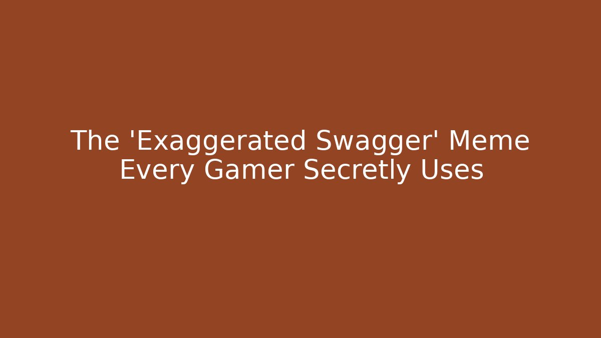 The 'Exaggerated Swagger' Meme Every Gamer Secretly Uses