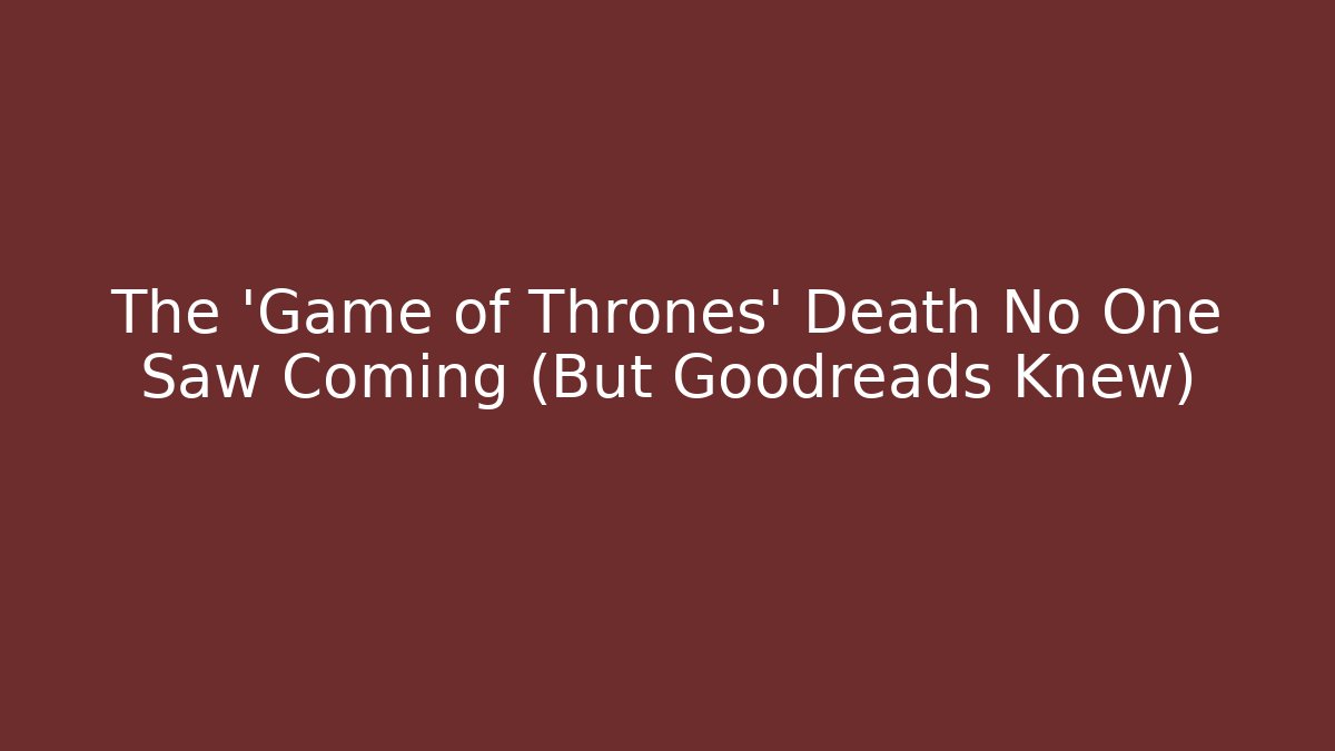 The 'Game of Thrones' Death No One Saw Coming (But Goodreads Knew)