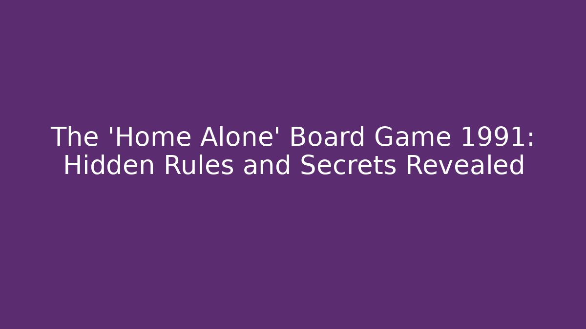 The 'Home Alone' Board Game 1991: Hidden Rules and Secrets Revealed