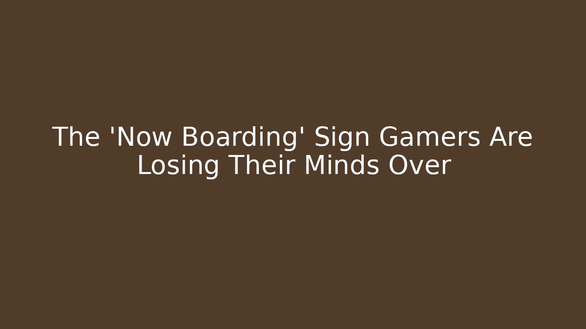 The 'Now Boarding' Sign Gamers Are Losing Their Minds Over