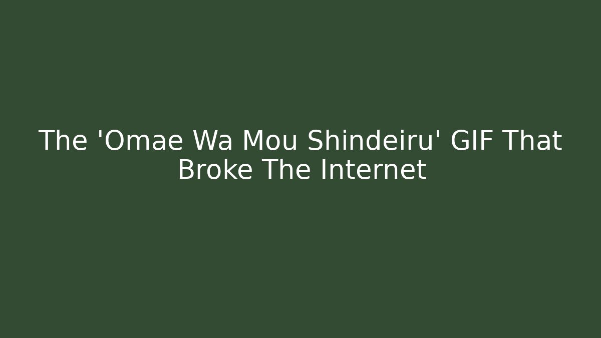 The 'Omae Wa Mou Shindeiru' GIF That Broke The Internet