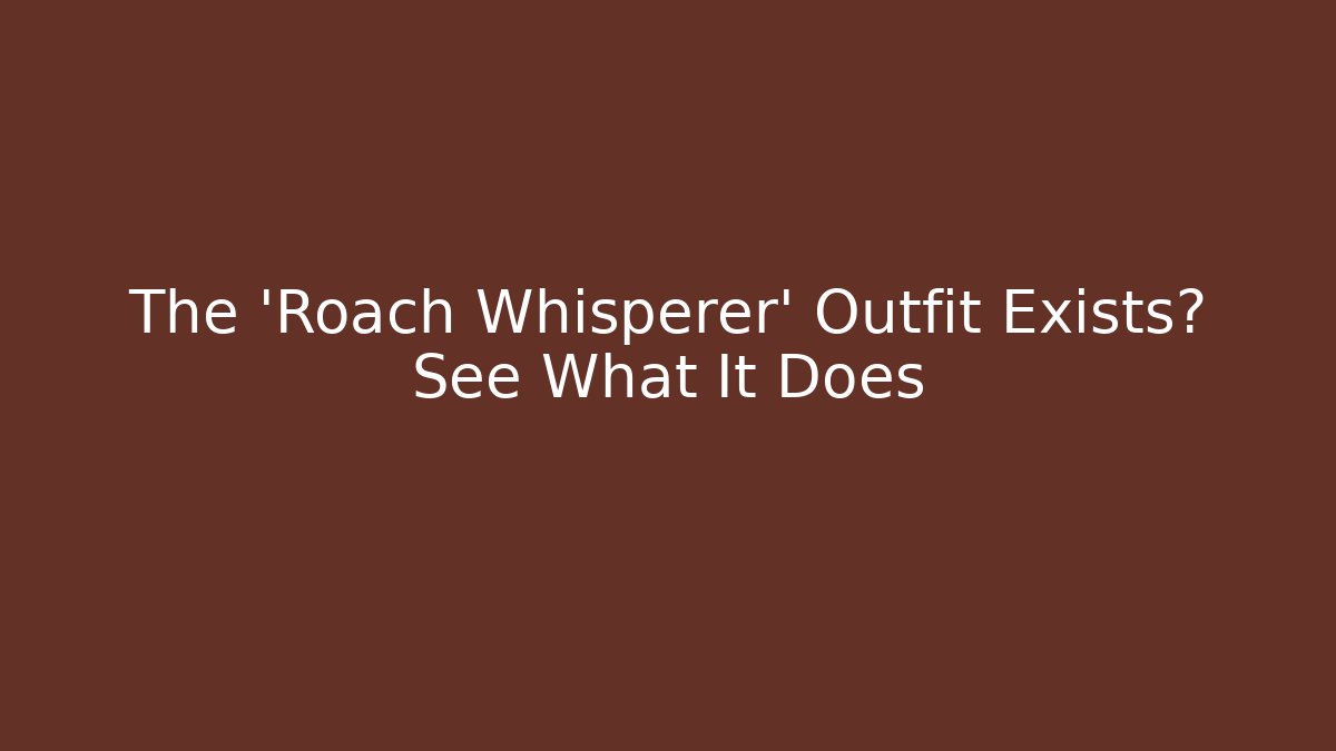 The 'Roach Whisperer' Outfit Exists? See What It Does