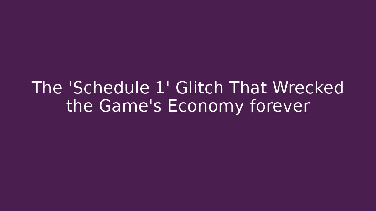The 'Schedule 1' Glitch That Wrecked the Game's Economy forever