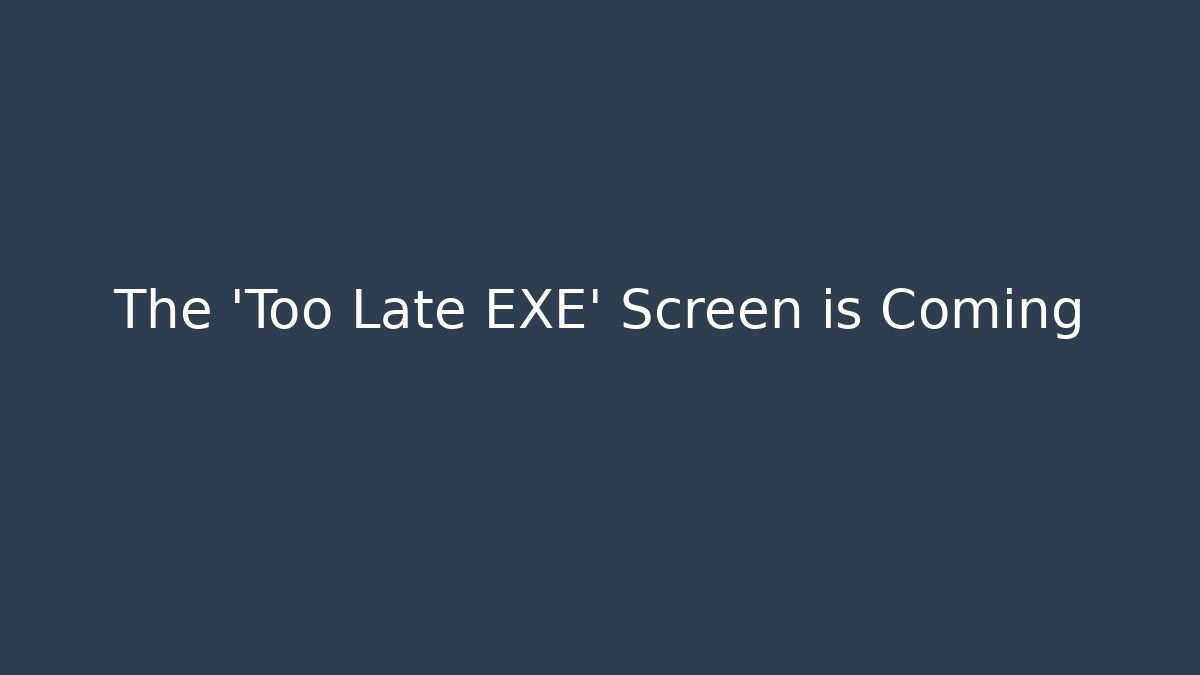 The 'Too Late EXE' Screen is Coming - Critter Realm