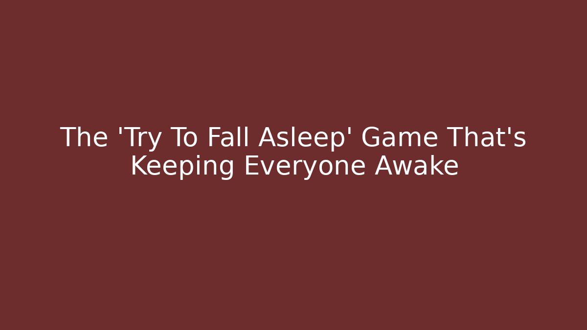 The 'Try To Fall Asleep' Game That's Keeping Everyone Awake