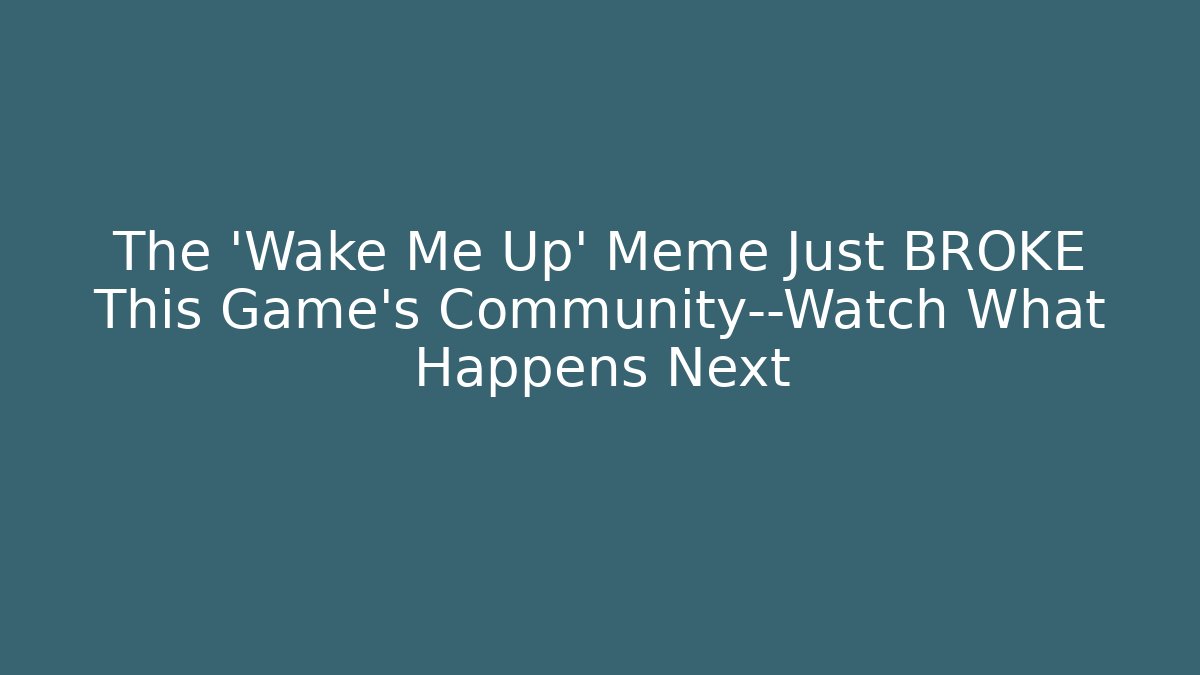 The 'Wake Me Up' Meme Just BROKE This Game’s Community—Watch What Happens Next - Critter Realm