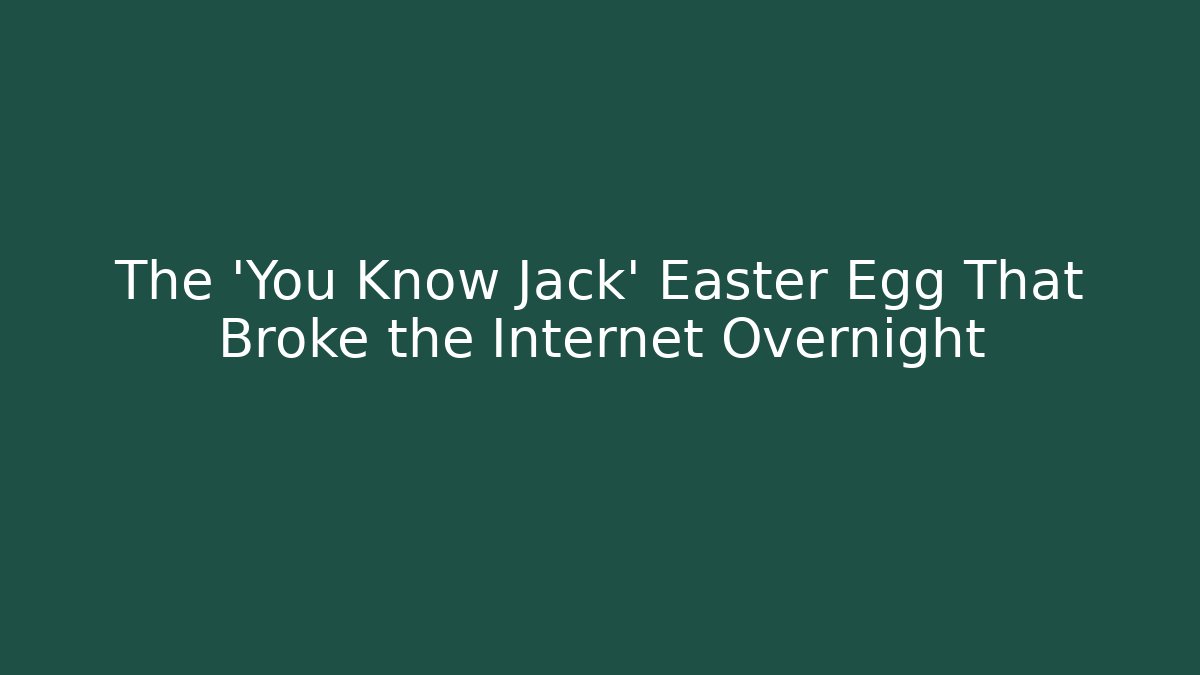 The 'You Know Jack' Easter Egg That Broke the Internet Overnight