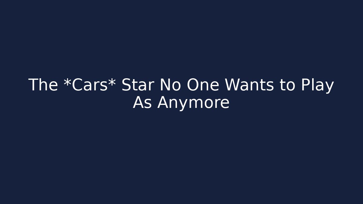 The *Cars* Star No One Wants to Play As Anymore