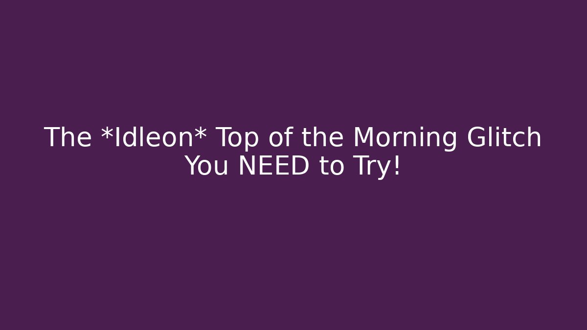 The *Idleon* Top of the Morning Glitch You NEED to Try!