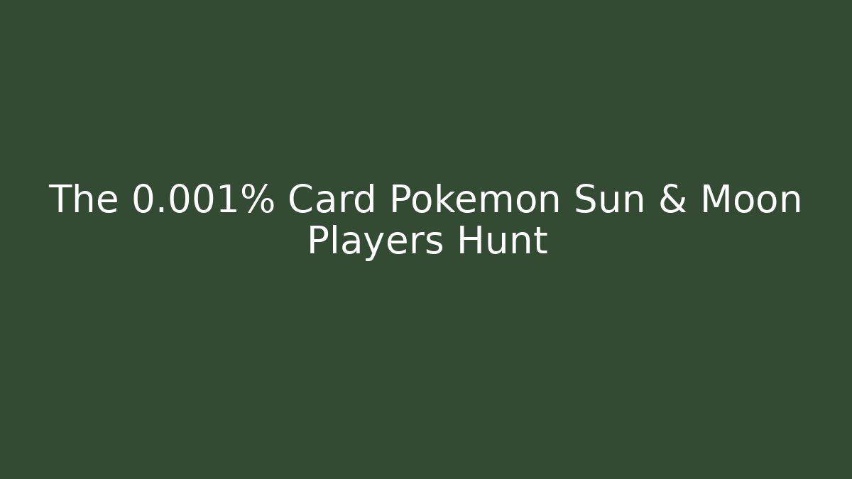 The 0.001% Card Pokémon Sun & Moon Players Hunt