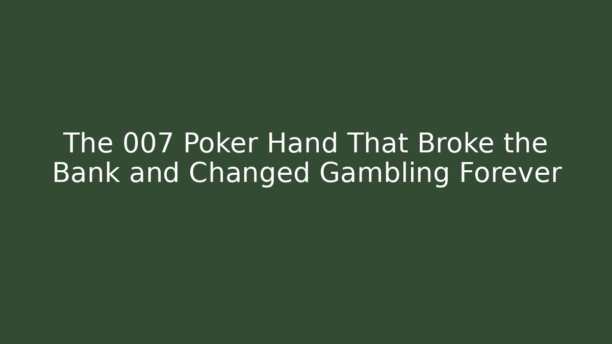 The 007 Poker Hand That Broke the Bank and Changed Gambling Forever