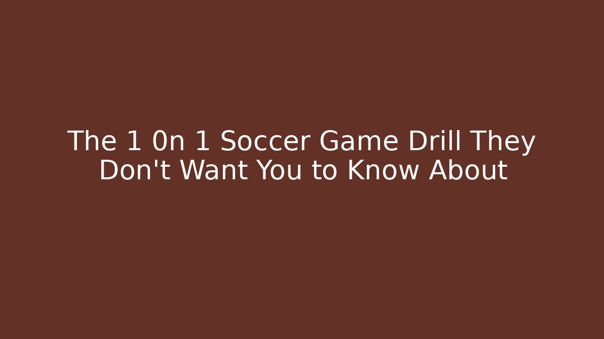 The 1 0n 1 Soccer Game Drill They Don't Want You to Know About