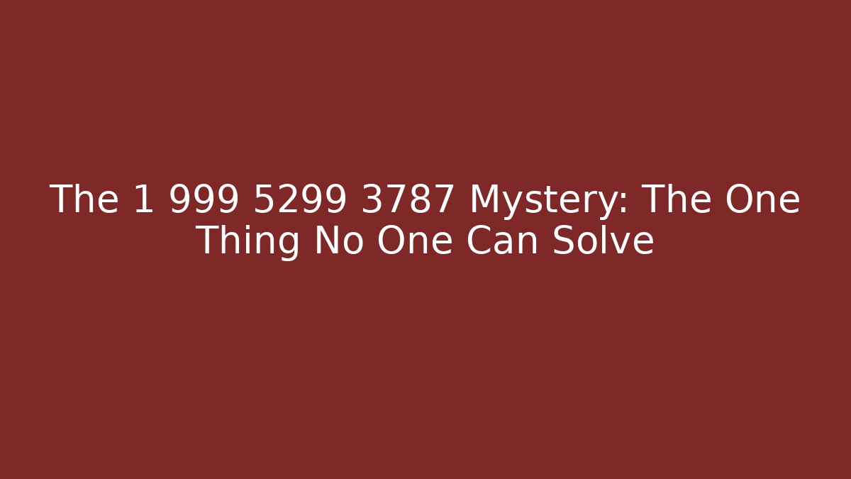 The 1 999 5299 3787 Mystery: The One Thing No One Can Solve