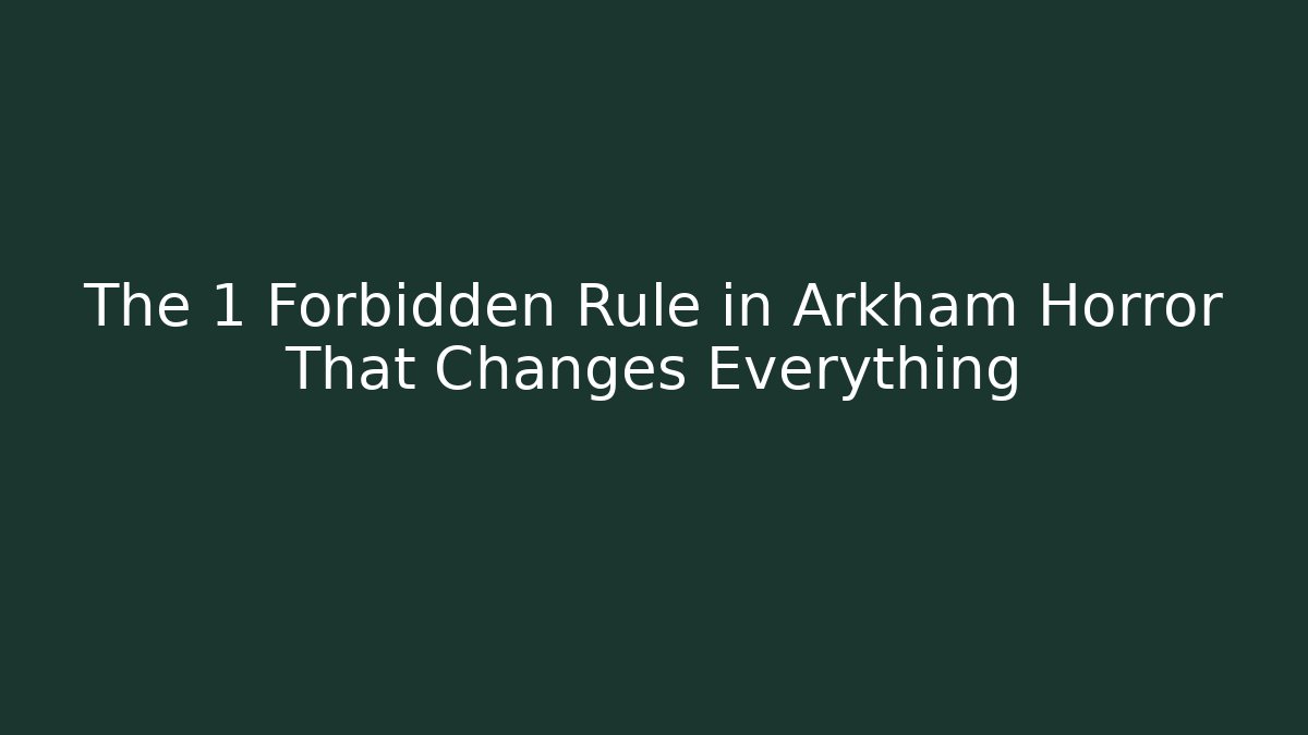 The 1 Forbidden Rule in Arkham Horror That Changes Everything