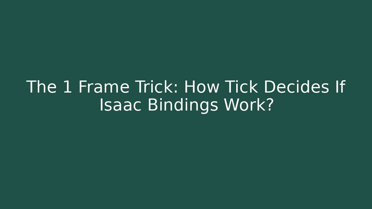 The 1 Frame Trick: How Tick Decides If Isaac Bindings Work?