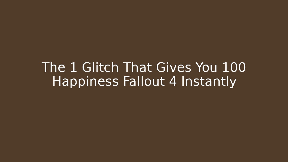 The 1 Glitch That Gives You 100 Happiness Fallout 4 Instantly
