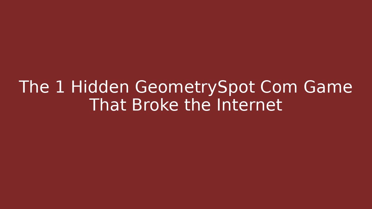 The 1 Hidden GeometrySpot Com Game That Broke the Internet