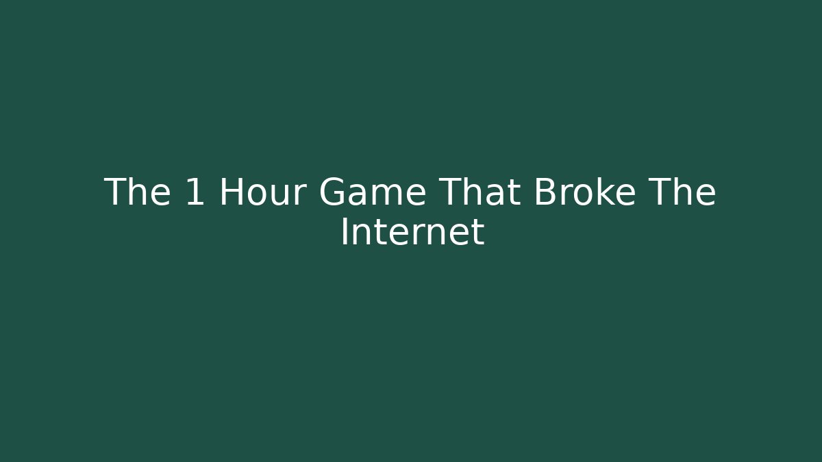 The 1 Hour Game That Broke The Internet