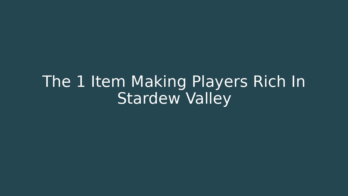 The 1 Item Making Players Rich In Stardew Valley